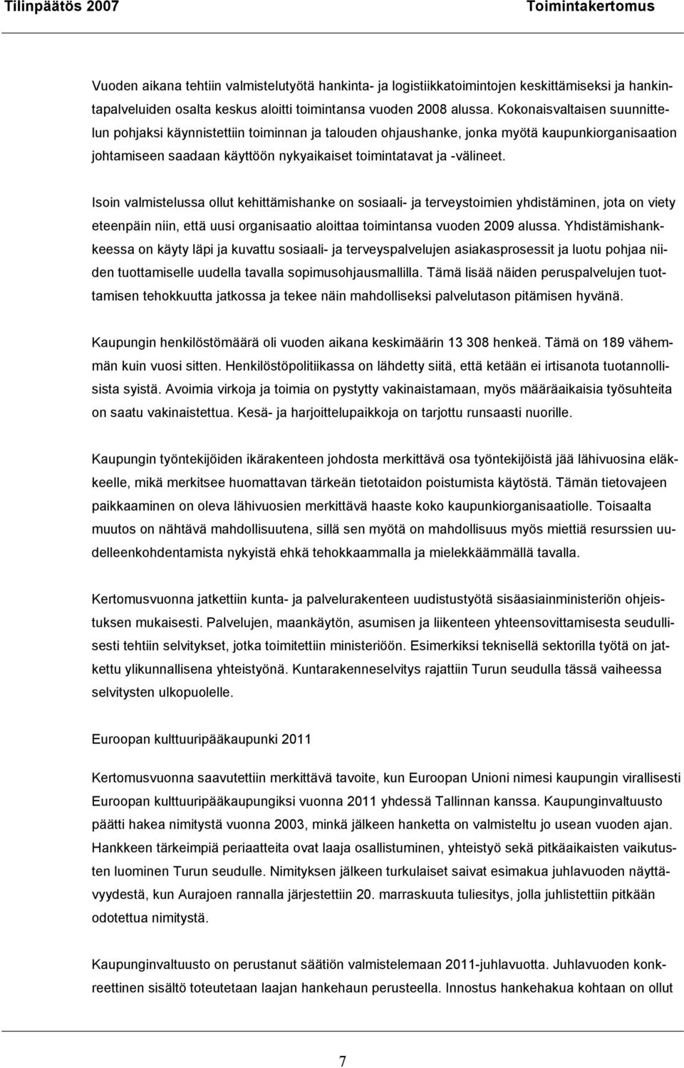 Isoin valmistelussa ollut kehittämishanke on sosiaali- ja terveystoimien yhdistäminen, jota on viety eteenpäin niin, että uusi organisaatio aloittaa toimintansa vuoden 2009 alussa.