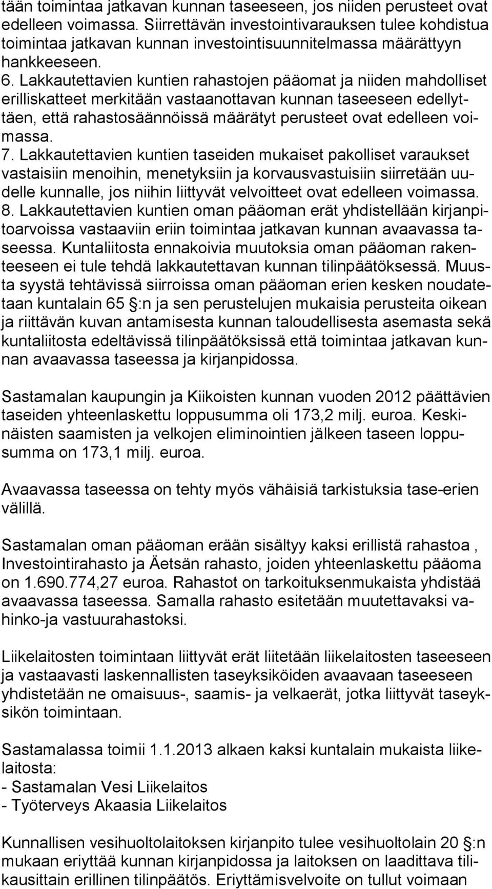 Lakkautettavien kuntien rahastojen pääomat ja niiden mahdolliset eril lis kat teet merkitään vastaanottavan kunnan taseeseen edel lyttäen, että rahastosäännöissä määrätyt perusteet ovat edelleen