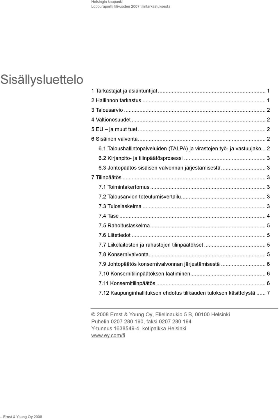 ..3 7 Tilinpäätös...3 7.1 Toimintakertomus...3 7.2 Talousarvion toteutumisvertailu...3 7.3 Tuloslaskelma...3 7.4 Tase...4 7.5 Rahoituslaskelma...5 7.6 Liitetiedot...5 7.7 Liikelaitosten ja rahastojen tilinpäätökset.