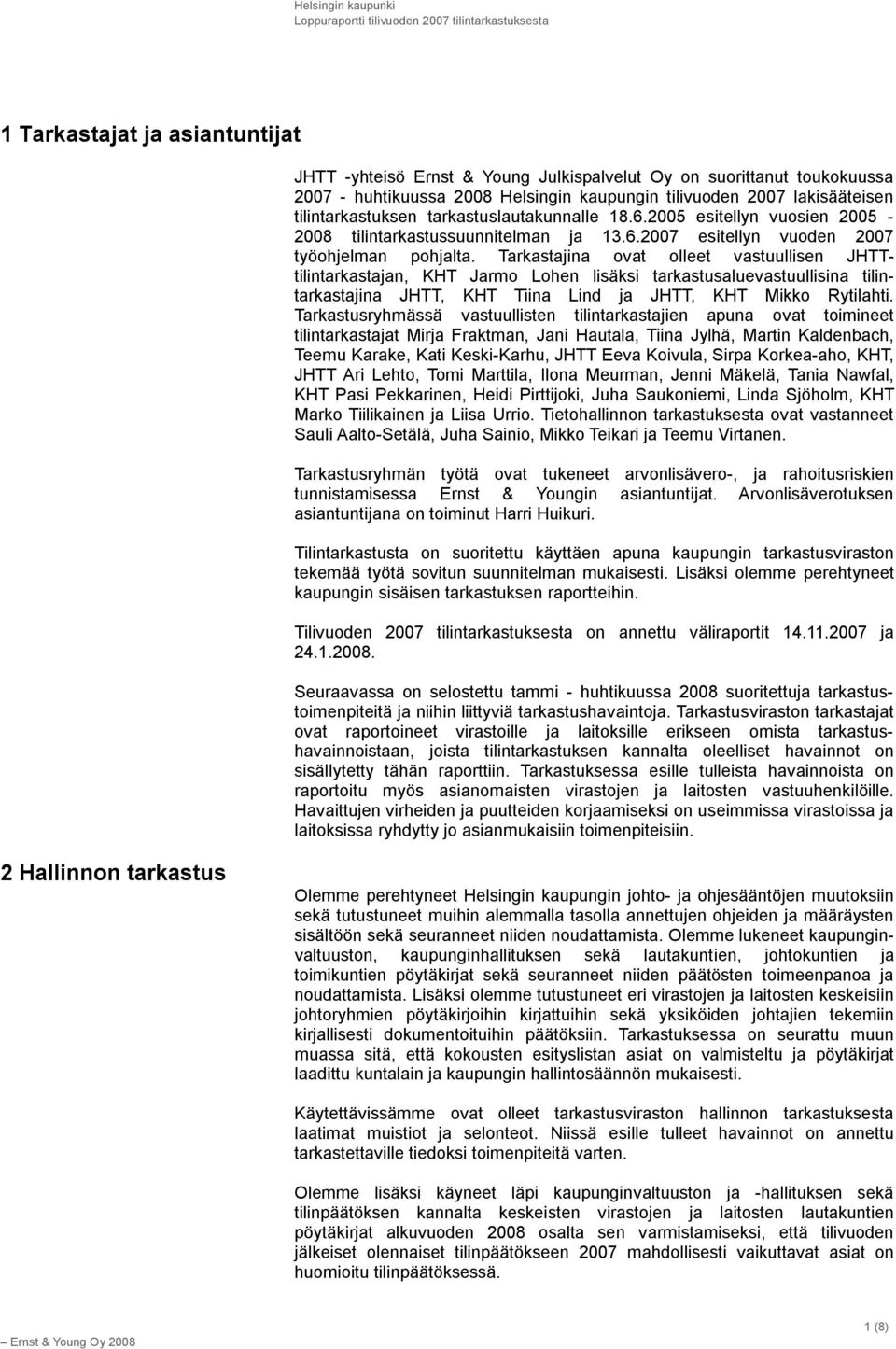 Tarkastajina ovat olleet vastuullisen JHTTtilintarkastajan, KHT Jarmo Lohen lisäksi tarkastusaluevastuullisina tilintarkastajina JHTT, KHT Tiina Lind ja JHTT, KHT Mikko Rytilahti.