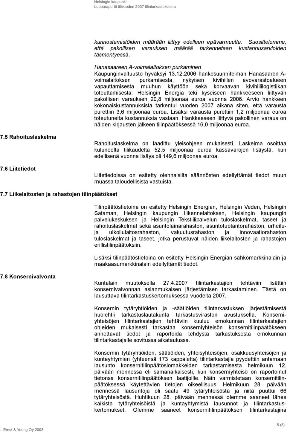 2006 hankesuunnitelman Hanasaaren A- voimalaitoksen purkamisesta, nykyisen kivihiilen avovarastoalueen vapauttamisesta muuhun käyttöön sekä korvaavan kivihiililogistiikan toteuttamisesta.