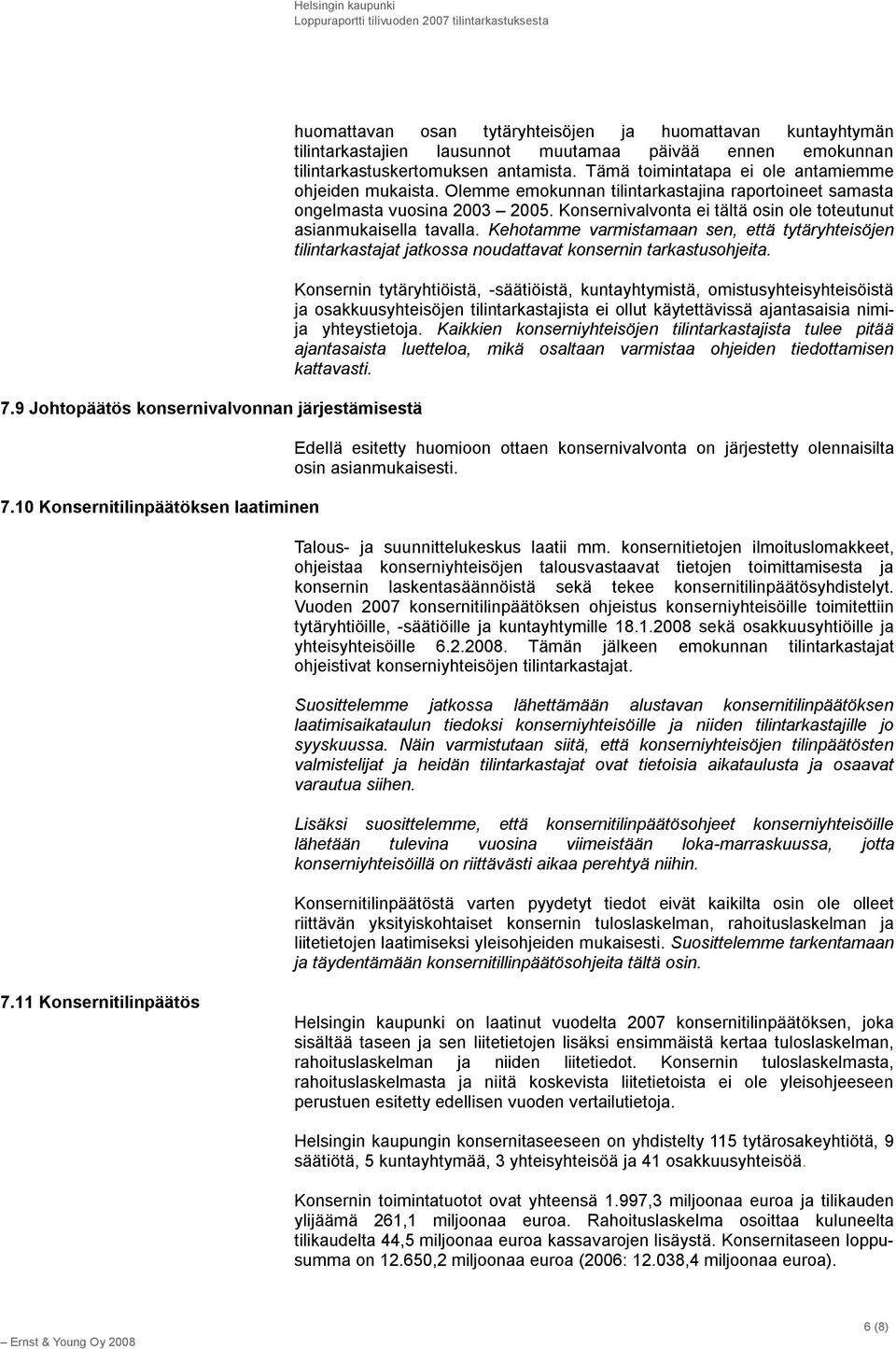 Tämä toimintatapa ei ole antamiemme ohjeiden mukaista. Olemme emokunnan tilintarkastajina raportoineet samasta ongelmasta vuosina 2003 2005.