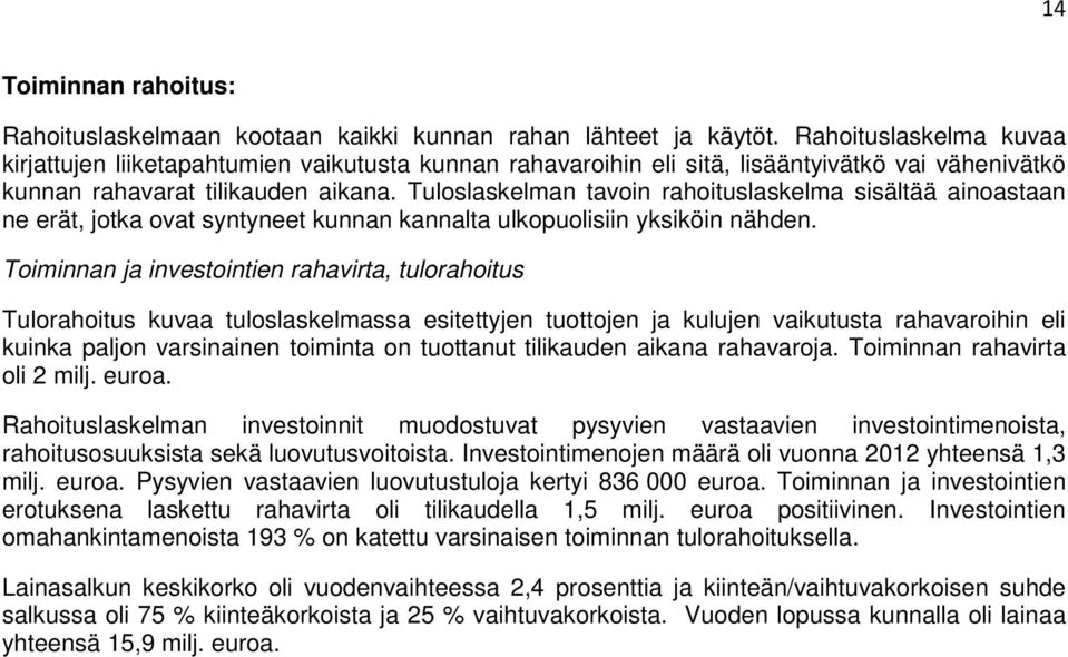 Tuloslaskelman tavoin rahoituslaskelma sisältää ainoastaan ne erät, jotka ovat syntyneet kunnan kannalta ulkopuolisiin yksiköin nähden.