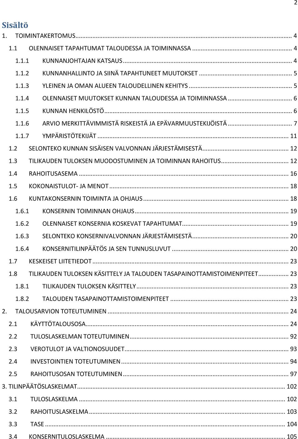 2 SELONTEKO KUNNAN SISÄISEN VALVONNAN JÄRJESTÄMISESTÄ... 12 1.3 TILIKAUDEN TULOKSEN MUODOSTUMINEN JA TOIMINNAN RAHOITUS... 12 1.4 RAHOITUSASEMA... 16 1.5 KOKONAISTULOT- JA MENOT... 18 1.