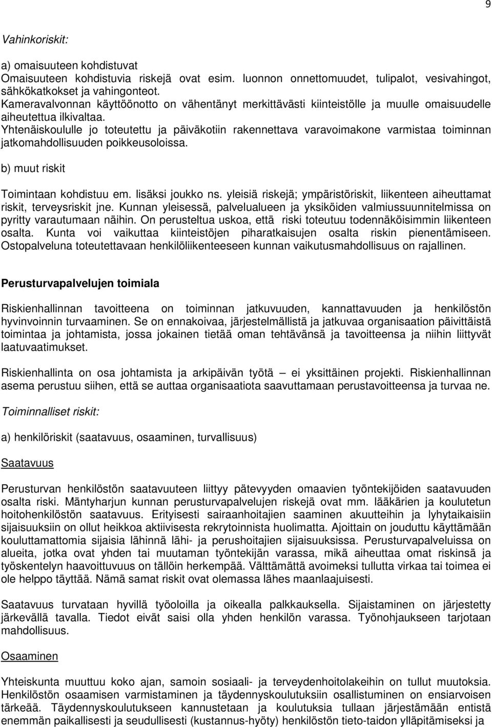 Yhtenäiskoululle jo toteutettu ja päiväkotiin rakennettava varavoimakone varmistaa toiminnan jatkomahdollisuuden poikkeusoloissa. b) muut riskit Toimintaan kohdistuu em. lisäksi joukko ns.