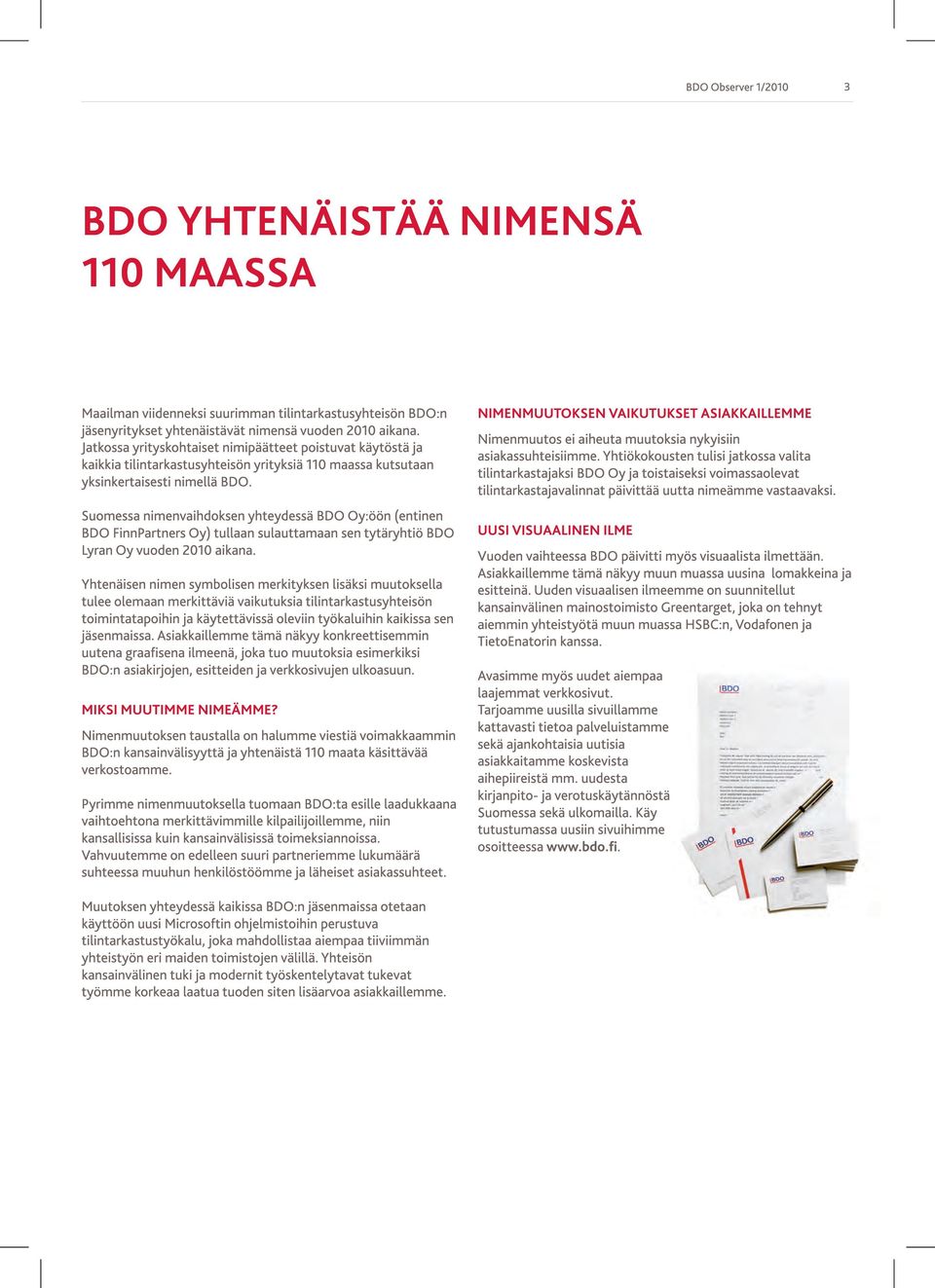 Suomessa nimenvaihdoksen yhteydessä BDO Oy:öön (entinen BDO FinnPartners Oy) tullaan sulauttamaan sen tytäryhtiö BDO Lyran Oy vuoden 201 0 aikana.