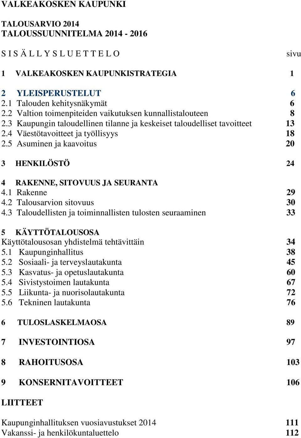 5 Asuminen ja kaavoitus 20 3 HENKILÖSTÖ 24 4 RAKENNE, SITOVUUS JA SEURANTA 4.1 Rakenne 29 4.2 Talousarvion sitovuus 30 4.