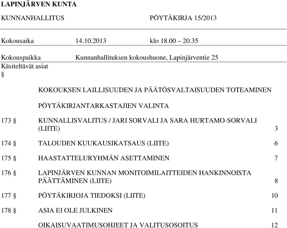 PÖYTÄKIRJANTARKASTAJIEN VALINTA 173 KUNNALLISVALITUS / JARI SORVALI JA SARA HURTAMO-SORVALI (LIITE) 3 174 TALOUDEN KUUKAUSIKATSAUS (LIITE) 6