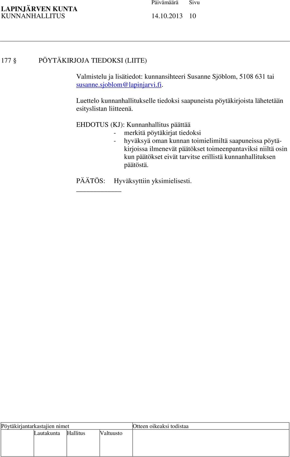 sjoblom@lapinjarvi.fi. Luettelo kunnanhallitukselle tiedoksi saapuneista pöytäkirjoista lähetetään esityslistan liitteenä.