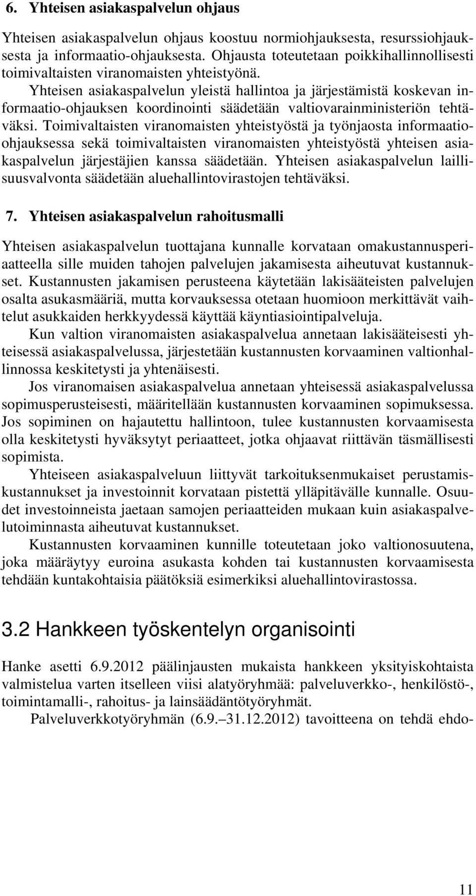 Yhteisen asiakaspalvelun yleistä hallintoa ja järjestämistä koskevan informaatio-ohjauksen koordinointi säädetään valtiovarainministeriön tehtäväksi.