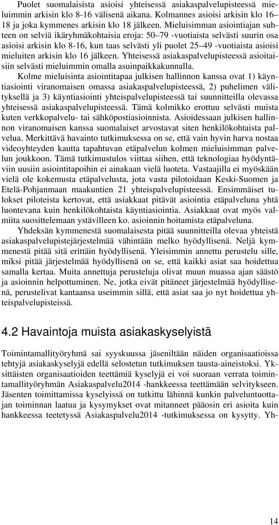 arkisin klo 16 jälkeen. Yhteisessä asiakaspalvelupisteessä asioitaisiin selvästi mieluimmin omalla asuinpaikkakunnalla.