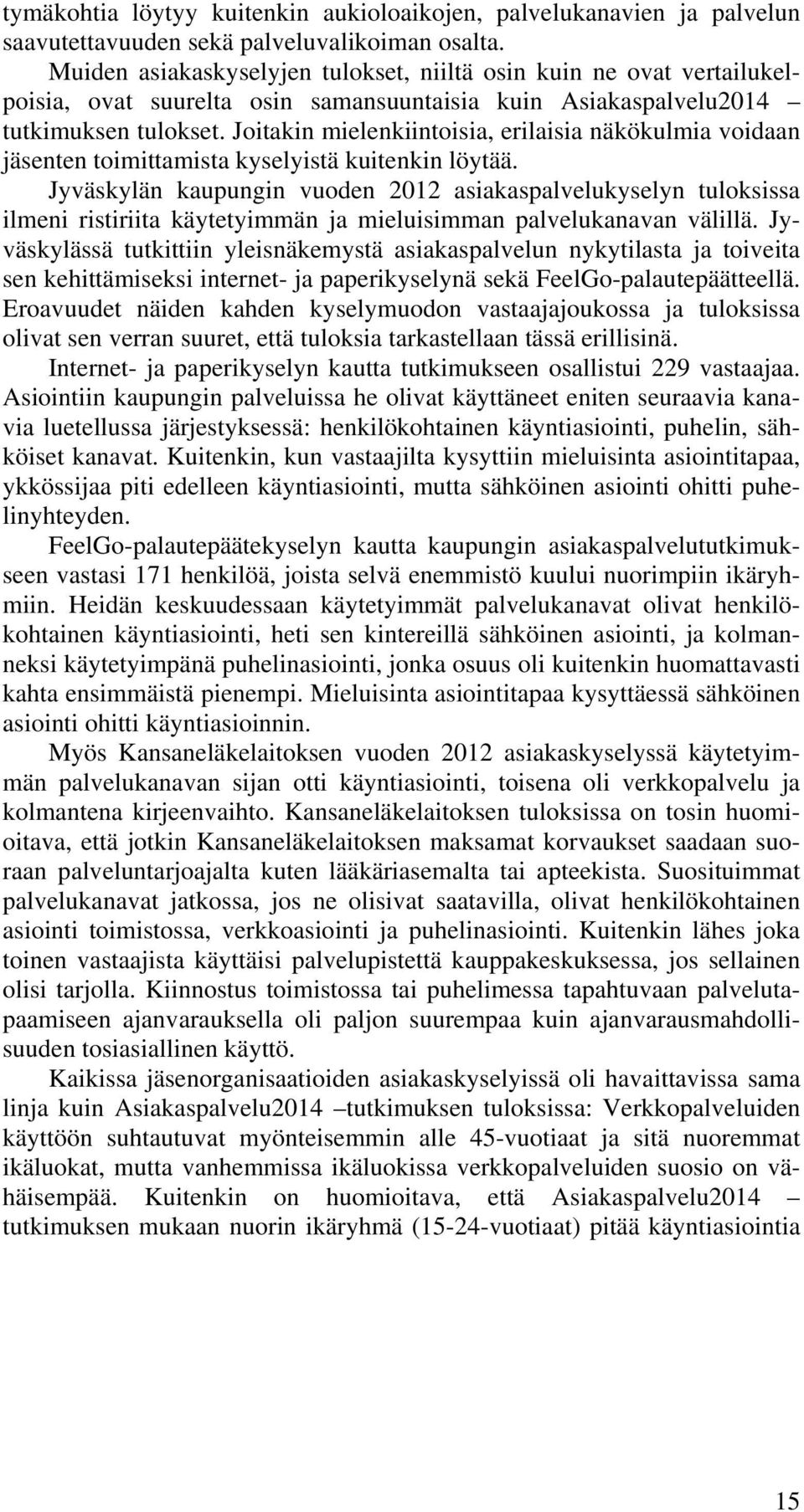 Joitakin mielenkiintoisia, erilaisia näkökulmia voidaan jäsenten toimittamista kyselyistä kuitenkin löytää.