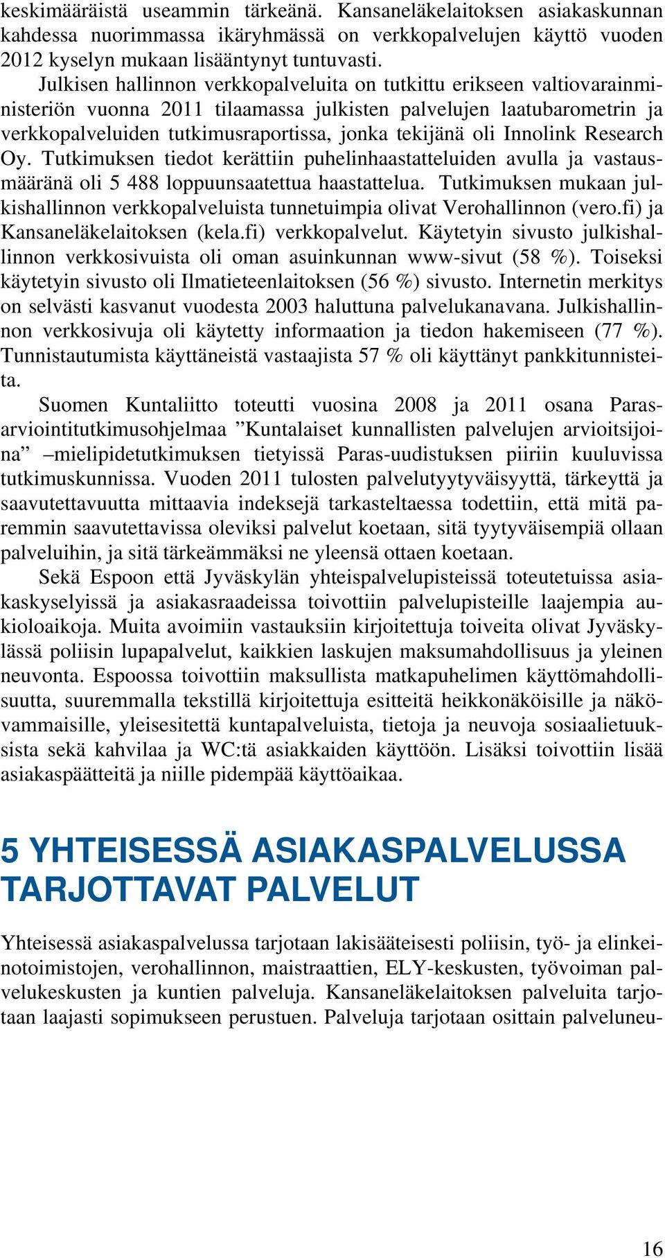 oli Innolink Research Oy. Tutkimuksen tiedot kerättiin puhelinhaastatteluiden avulla ja vastausmääränä oli 5 488 loppuunsaatettua haastattelua.