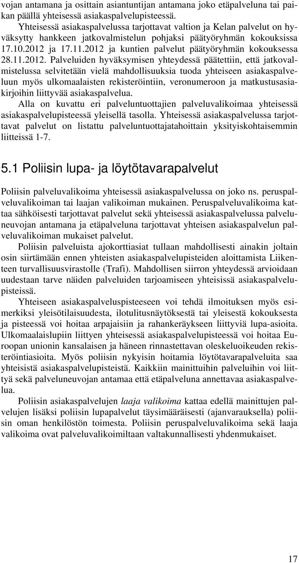 2012 ja kuntien palvelut päätyöryhmän kokouksessa 28.11.2012. Palveluiden hyväksymisen yhteydessä päätettiin, että jatkovalmistelussa selvitetään vielä mahdollisuuksia tuoda yhteiseen