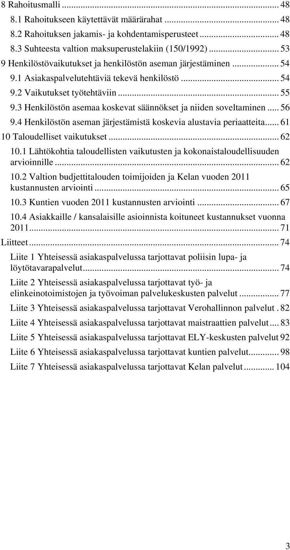 3 Henkilöstön asemaa koskevat säännökset ja niiden soveltaminen... 56 9.4 Henkilöstön aseman järjestämistä koskevia alustavia periaatteita... 61 10 Taloudelliset vaikutukset... 62 10.