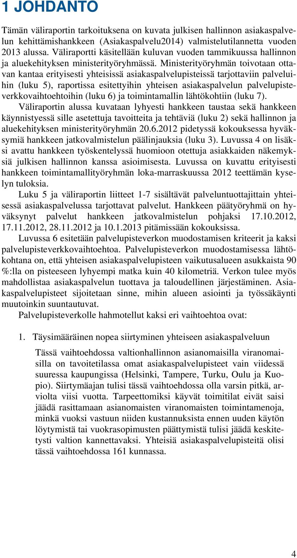 Ministerityöryhmän toivotaan ottavan kantaa erityisesti yhteisissä asiakaspalvelupisteissä tarjottaviin palveluihin (luku 5), raportissa esitettyihin yhteisen asiakaspalvelun