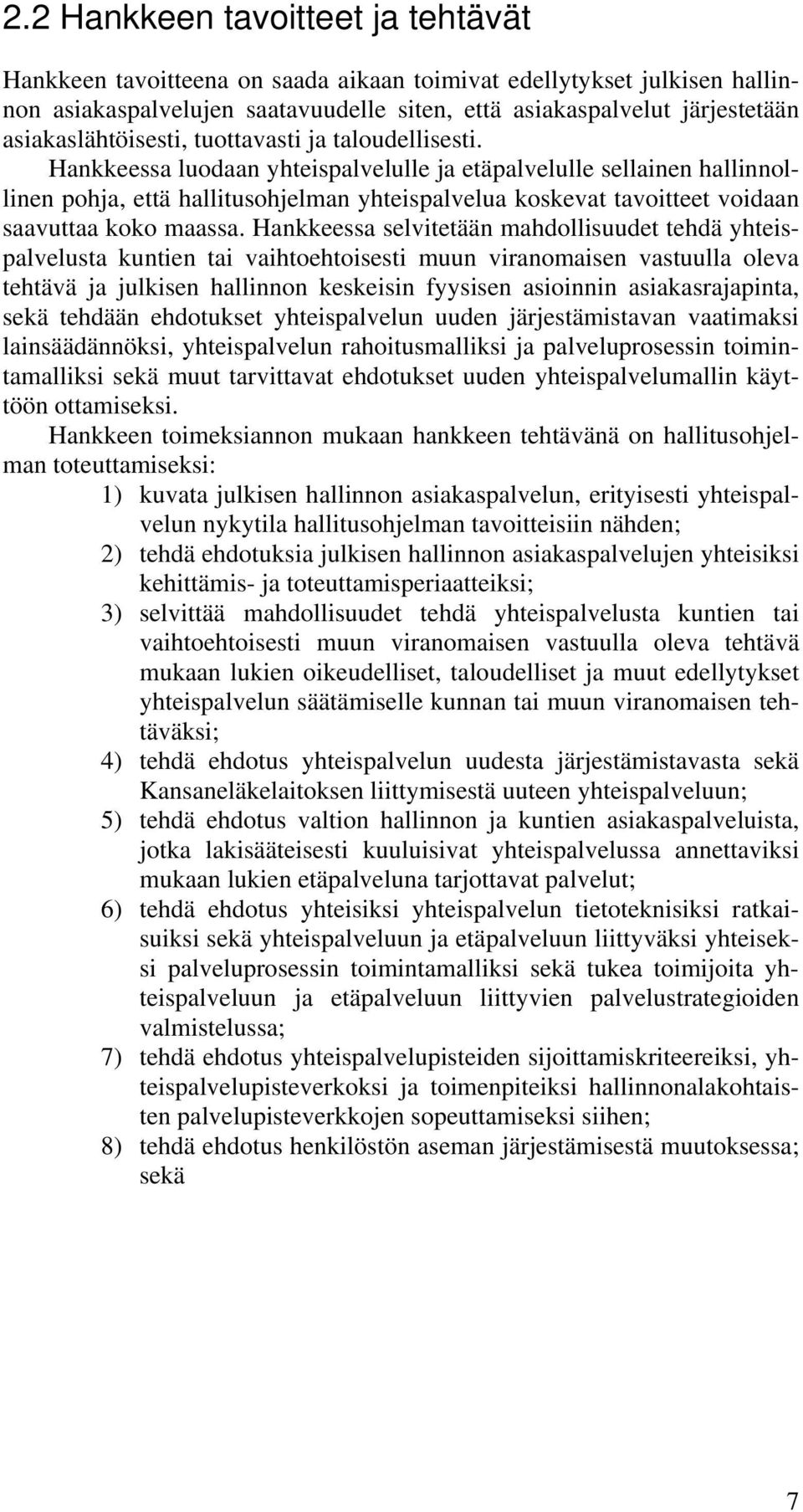 Hankkeessa luodaan yhteispalvelulle ja etäpalvelulle sellainen hallinnollinen pohja, että hallitusohjelman yhteispalvelua koskevat tavoitteet voidaan saavuttaa koko maassa.