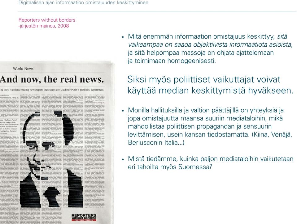 Monilla hallituksilla ja valtion päättäjillä on yhteyksiä ja jopa omistajuutta maansa suuriin mediataloihin, mikä mahdollistaa poliittisen propagandan ja