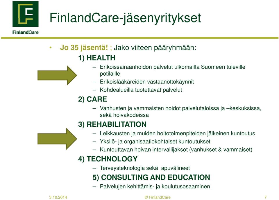 Kohdealueilla tuotettavat palvelut 2) CARE Vanhusten ja vammaisten hoidot palvelutaloissa ja keskuksissa, sekä hoivakodeissa 3) REHABILITATION Leikkausten ja