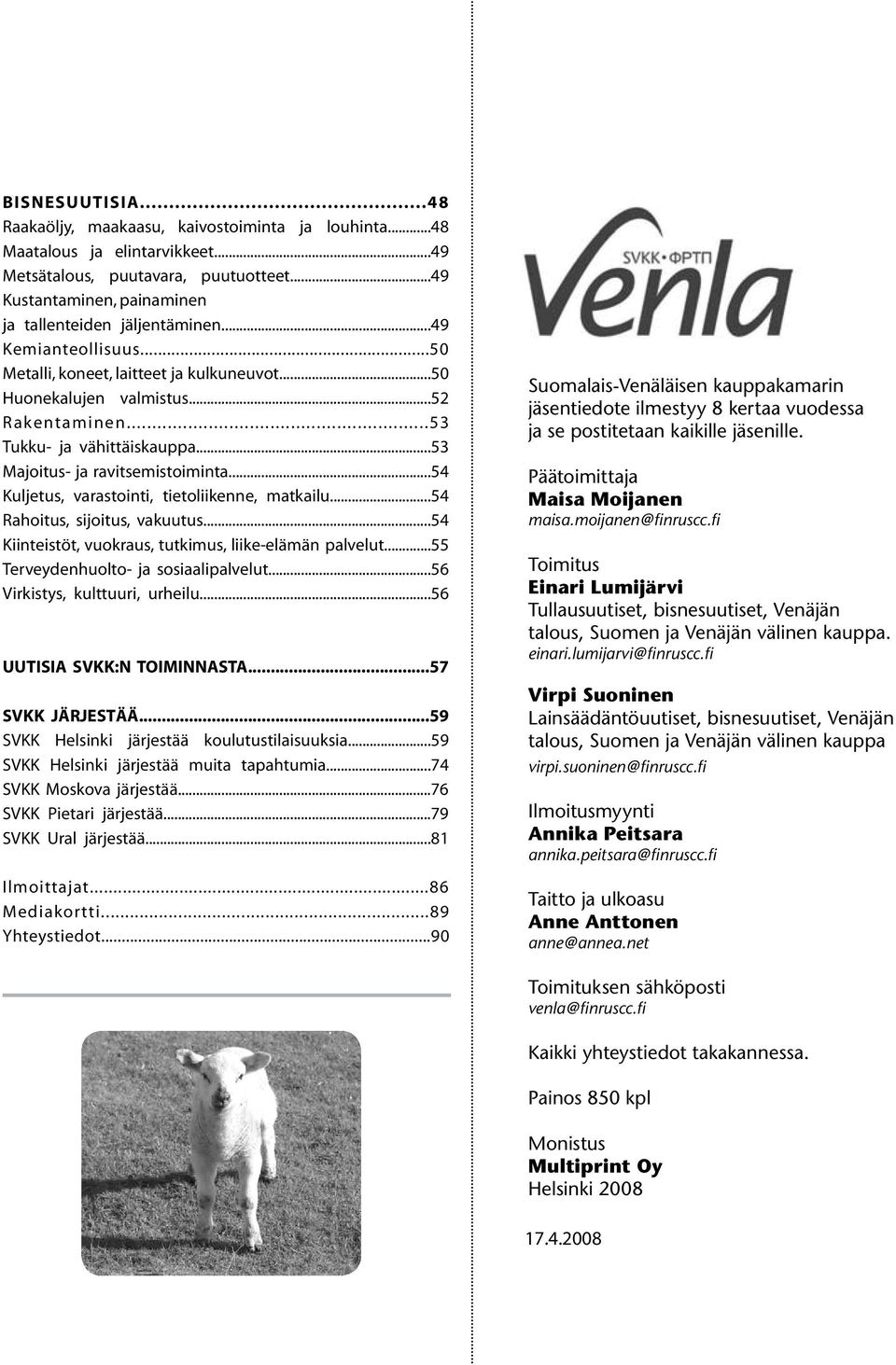 ..54 Kuljetus, varastointi, tietoliikenne, matkailu...54 Rahoitus, sijoitus, vakuutus...54 Kiinteistöt, vuokraus, tutkimus, liike-elämän palvelut...55 Terveydenhuolto- ja sosiaalipalvelut.