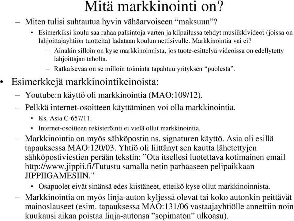 Ainakin silloin on kyse markkinoinnista, jos tuote-esittelyä videoissa on edellytetty lahjoittajan taholta. Ratkaisevaa on se milloin toiminta tapahtuu yrityksen puolesta.