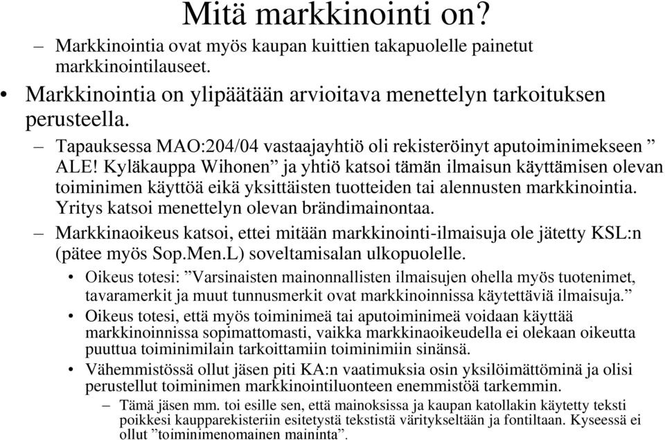 Kyläkauppa Wihonen ja yhtiö katsoi tämän ilmaisun käyttämisen olevan toiminimen käyttöä eikä yksittäisten tuotteiden tai alennusten markkinointia. Yritys katsoi menettelyn olevan brändimainontaa.