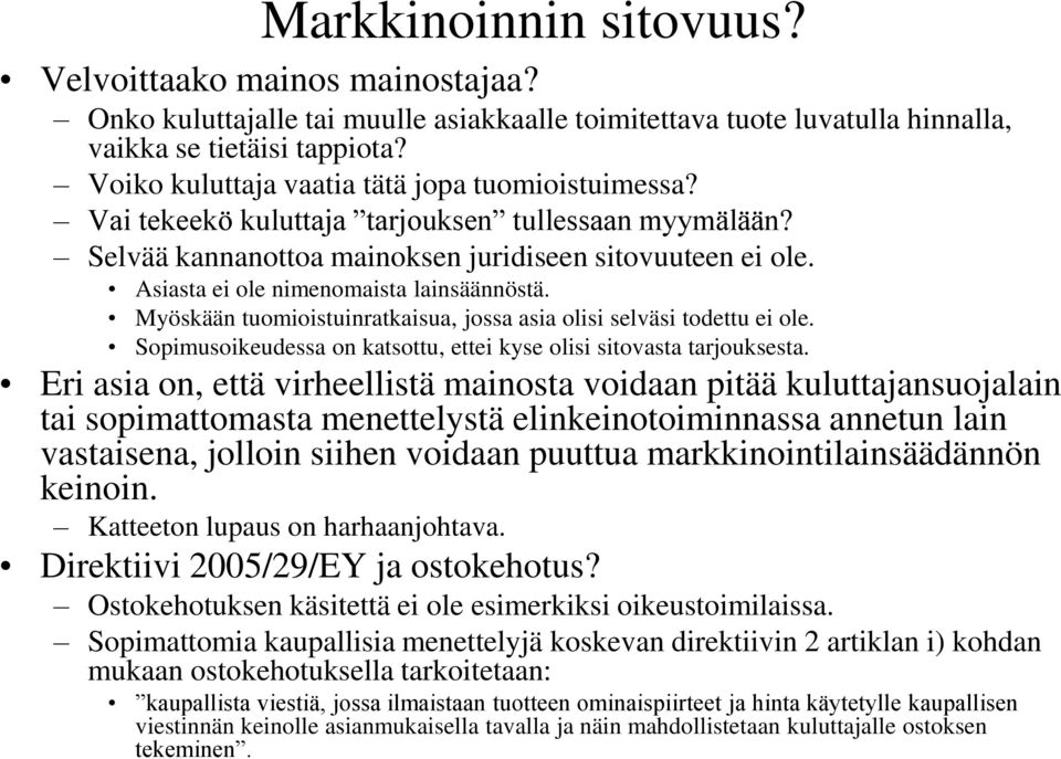 Asiasta ei ole nimenomaista lainsäännöstä. Myöskään tuomioistuinratkaisua, jossa asia olisi selväsi todettu ei ole. Sopimusoikeudessa on katsottu, ettei kyse olisi sitovasta tarjouksesta.