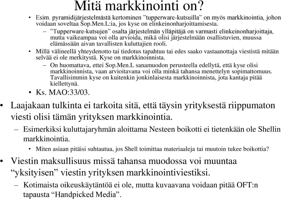 kuluttajien rooli. Millä välineellä yhteydenotto tai tiedotus tapahtuu tai edes saako vastaanottaja viestistä mitään selvää ei ole merkitystä. Kyse on markkinoinnista. On huomattava, ettei Sop.Men.