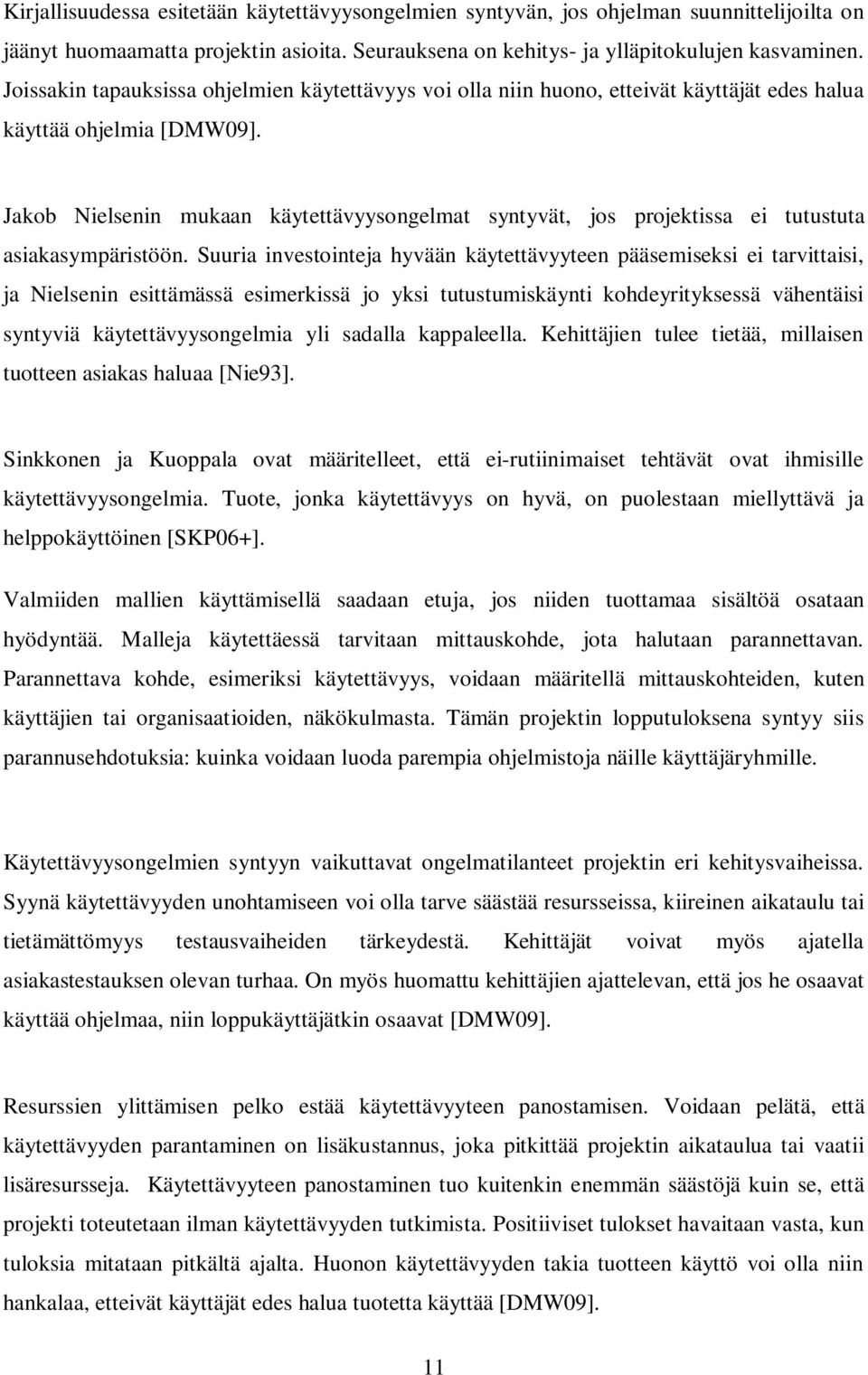 Jakob Nielsenin mukaan käytettävyysongelmat syntyvät, jos projektissa ei tutustuta asiakasympäristöön.