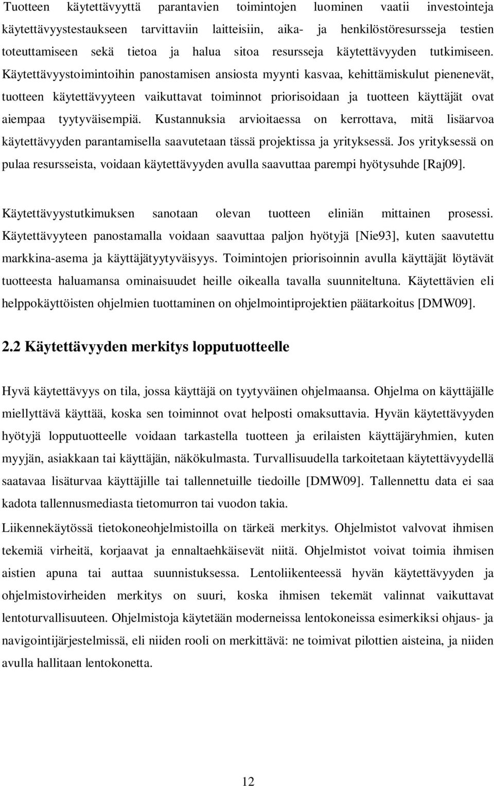 Käytettävyystoimintoihin panostamisen ansiosta myynti kasvaa, kehittämiskulut pienenevät, tuotteen käytettävyyteen vaikuttavat toiminnot priorisoidaan ja tuotteen käyttäjät ovat aiempaa