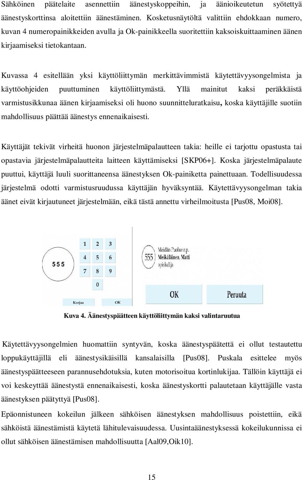 Kuvassa 4 esitellään yksi käyttöliittymän merkittävimmistä käytettävyysongelmista ja käyttöohjeiden puuttuminen käyttöliittymästä.