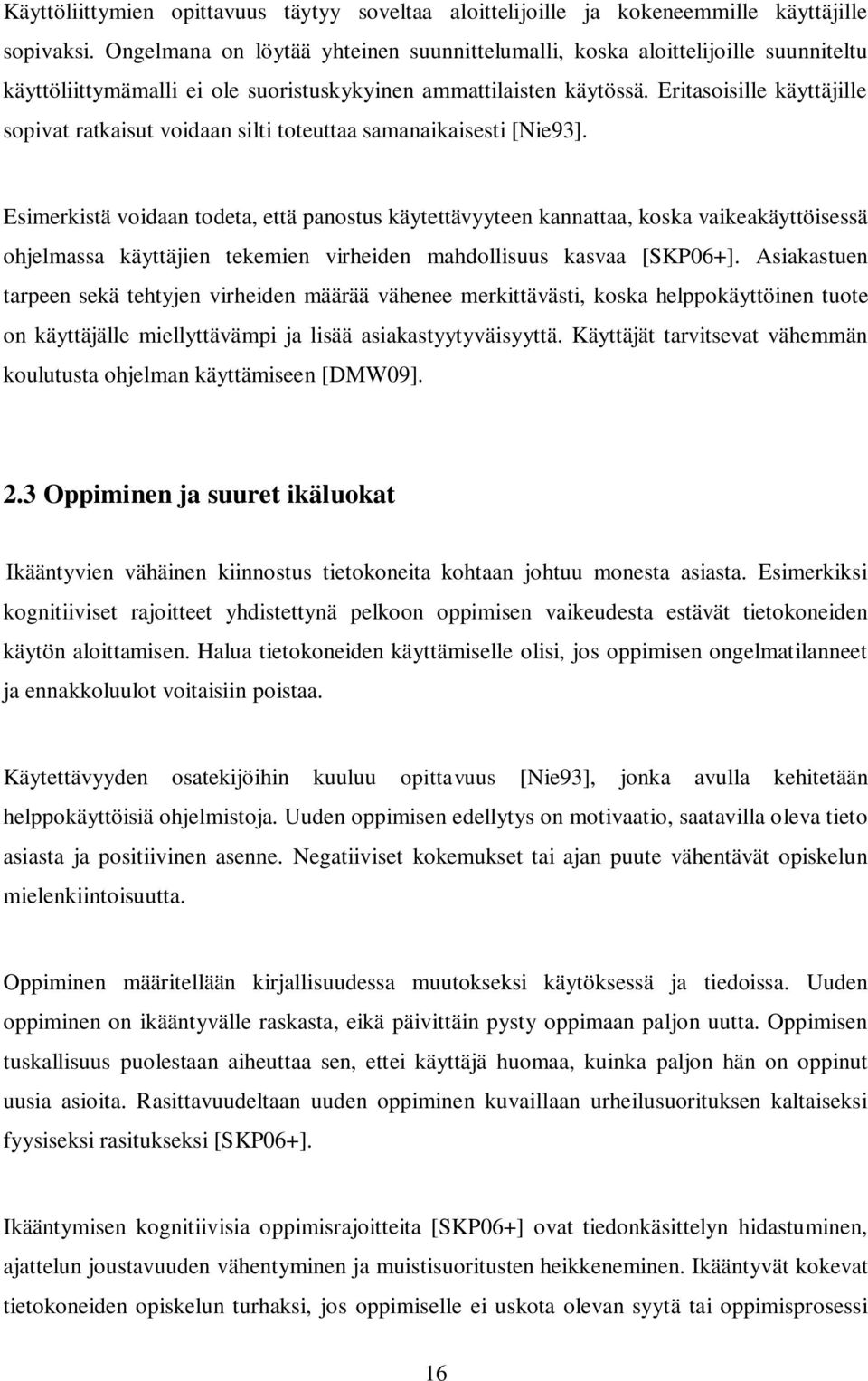 Eritasoisille käyttäjille sopivat ratkaisut voidaan silti toteuttaa samanaikaisesti [Nie93].