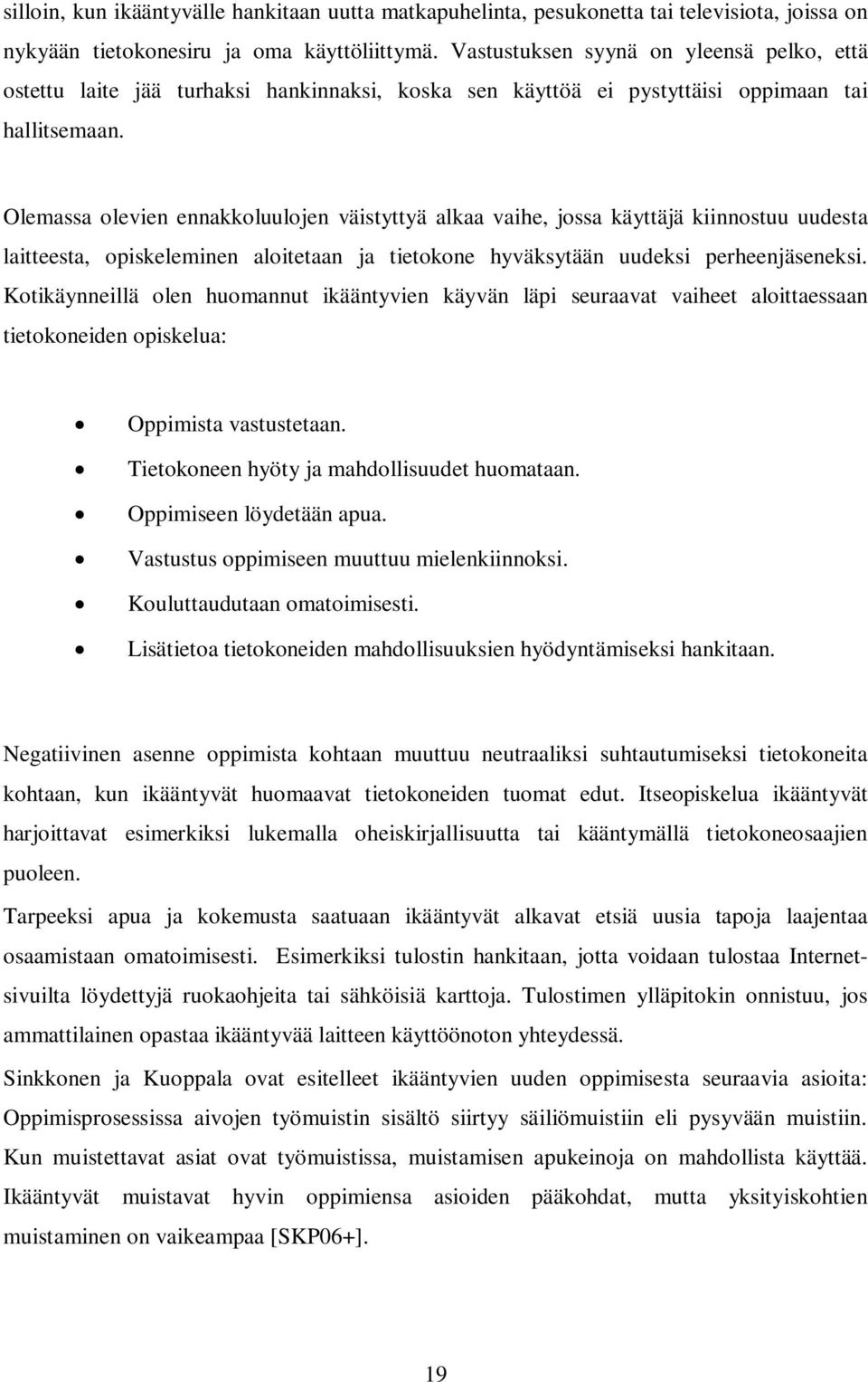 Olemassa olevien ennakkoluulojen väistyttyä alkaa vaihe, jossa käyttäjä kiinnostuu uudesta laitteesta, opiskeleminen aloitetaan ja tietokone hyväksytään uudeksi perheenjäseneksi.