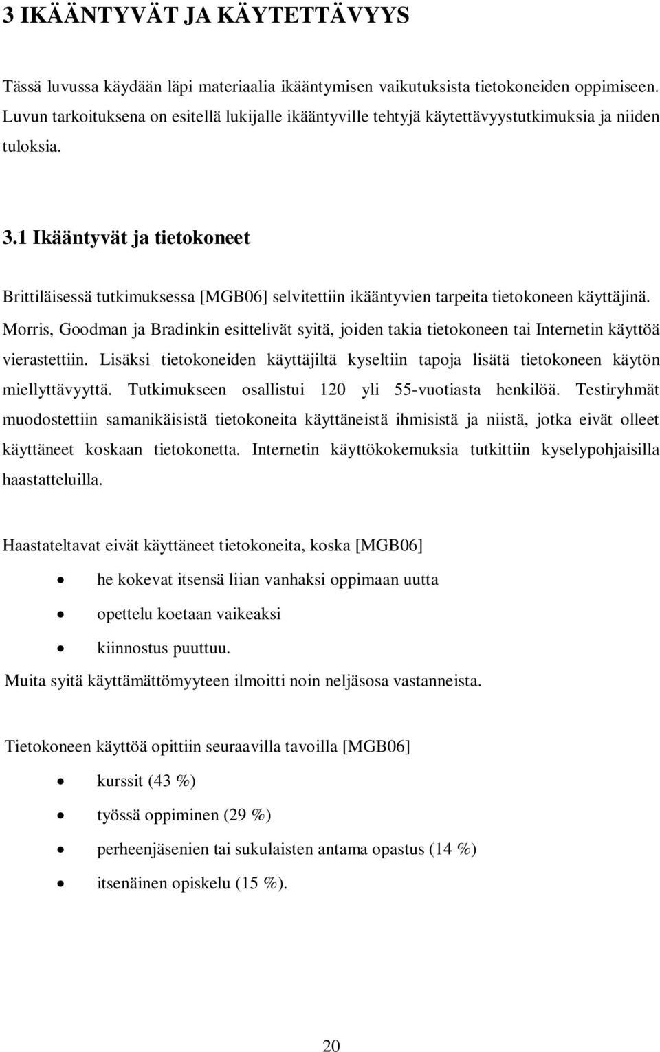 1 Ikääntyvät ja tietokoneet Brittiläisessä tutkimuksessa [MGB06] selvitettiin ikääntyvien tarpeita tietokoneen käyttäjinä.