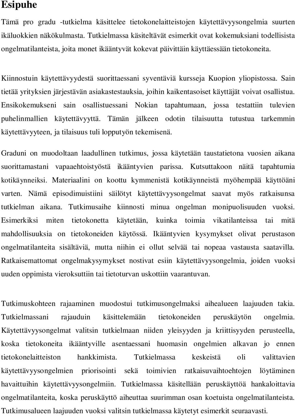 Kiinnostuin käytettävyydestä suorittaessani syventäviä kursseja Kuopion yliopistossa. Sain tietää yrityksien järjestävän asiakastestauksia, joihin kaikentasoiset käyttäjät voivat osallistua.