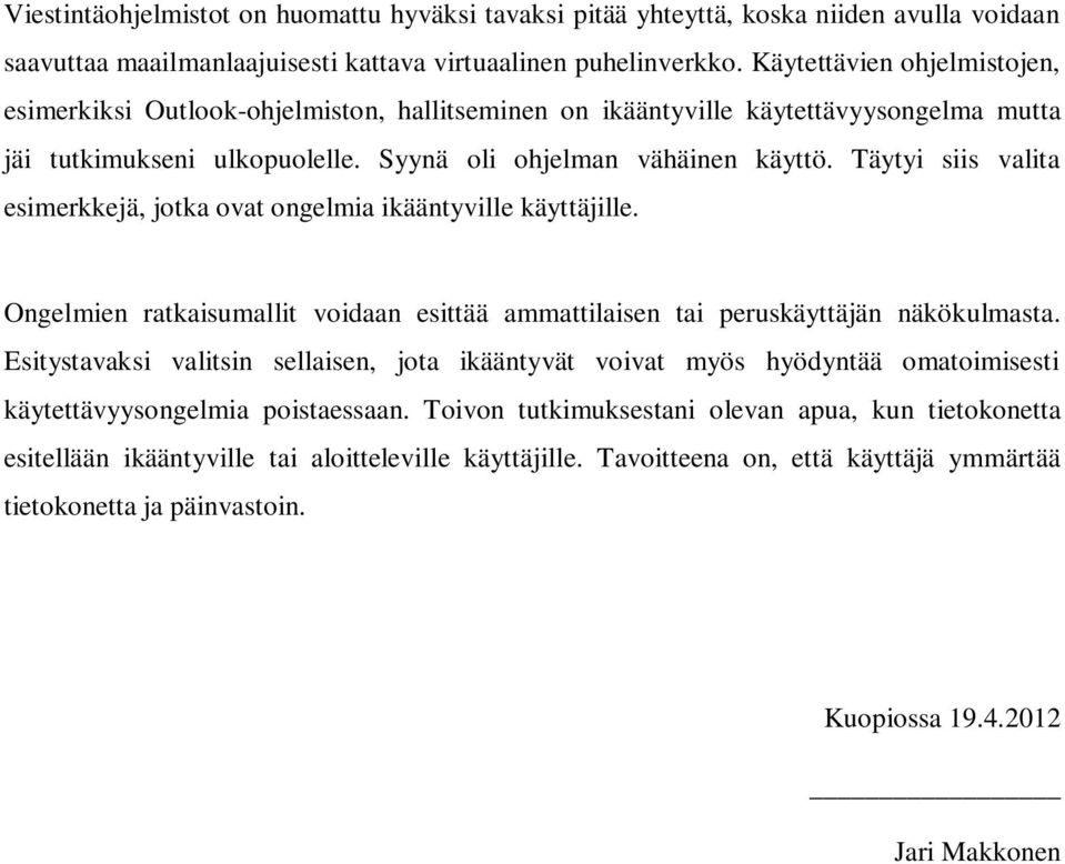 Täytyi siis valita esimerkkejä, jotka ovat ongelmia ikääntyville käyttäjille. Ongelmien ratkaisumallit voidaan esittää ammattilaisen tai peruskäyttäjän näkökulmasta.