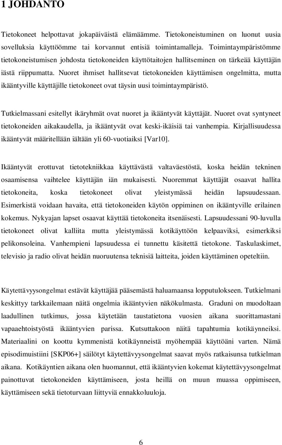 Nuoret ihmiset hallitsevat tietokoneiden käyttämisen ongelmitta, mutta ikääntyville käyttäjille tietokoneet ovat täysin uusi toimintaympäristö.