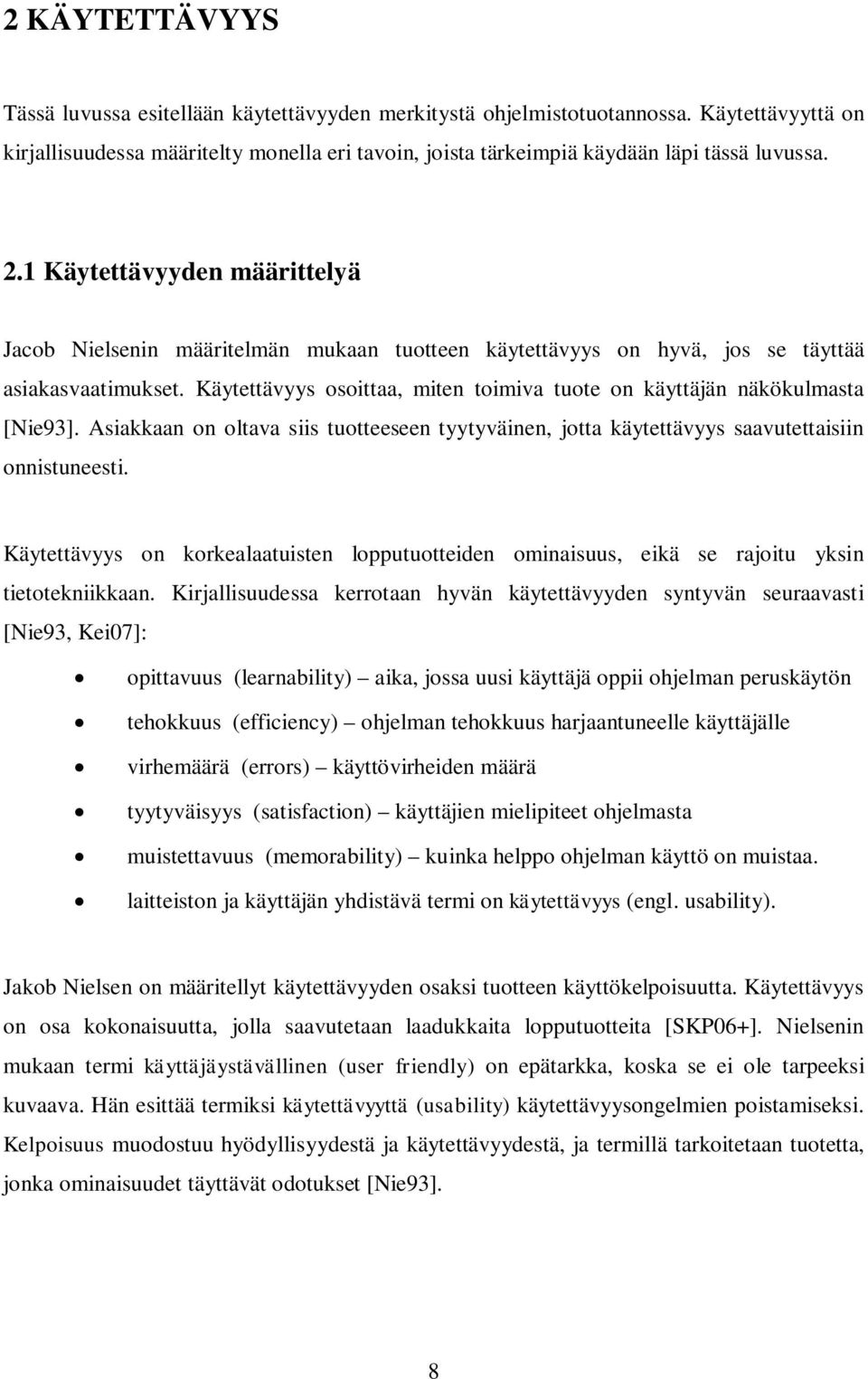 Käytettävyys osoittaa, miten toimiva tuote on käyttäjän näkökulmasta [Nie93]. Asiakkaan on oltava siis tuotteeseen tyytyväinen, jotta käytettävyys saavutettaisiin onnistuneesti.