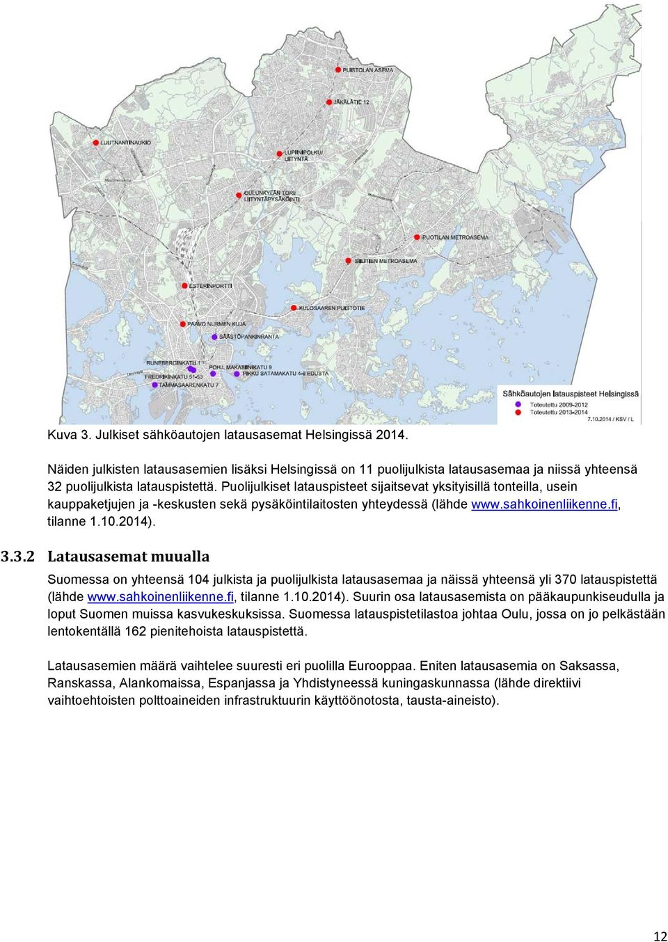 3.2 Latausasemat muualla Suomessa on yhteensä 104 julkista ja puolijulkista latausasemaa ja näissä yhteensä yli 370 latauspistettä (lähde www.sahkoinenliikenne.fi, tilanne 1.10.2014).