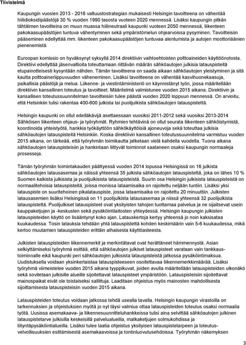 pysyminen. Tavoitteisiin pääseminen edellyttää mm. liikenteen pakokaasupäästöjen tuntuvaa alentumista ja autojen moottoriäänien pienenemistä.