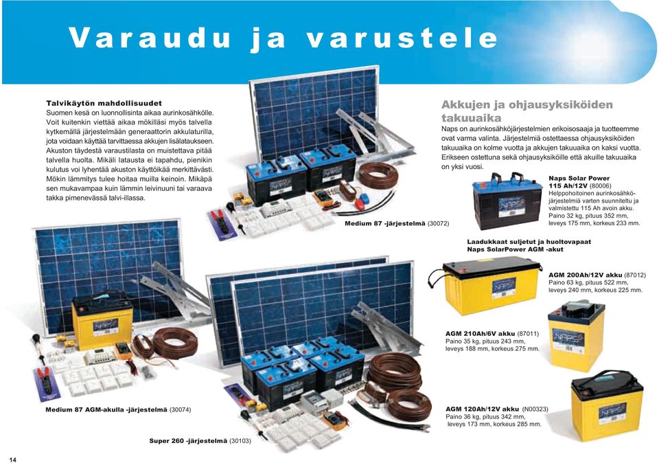 Akuston täydestä varaustilasta on muistettava pitää talvella huolta. Mikäli latausta ei tapahdu, pienikin kulutus voi lyhentää akuston käyttöikää merkittävästi.