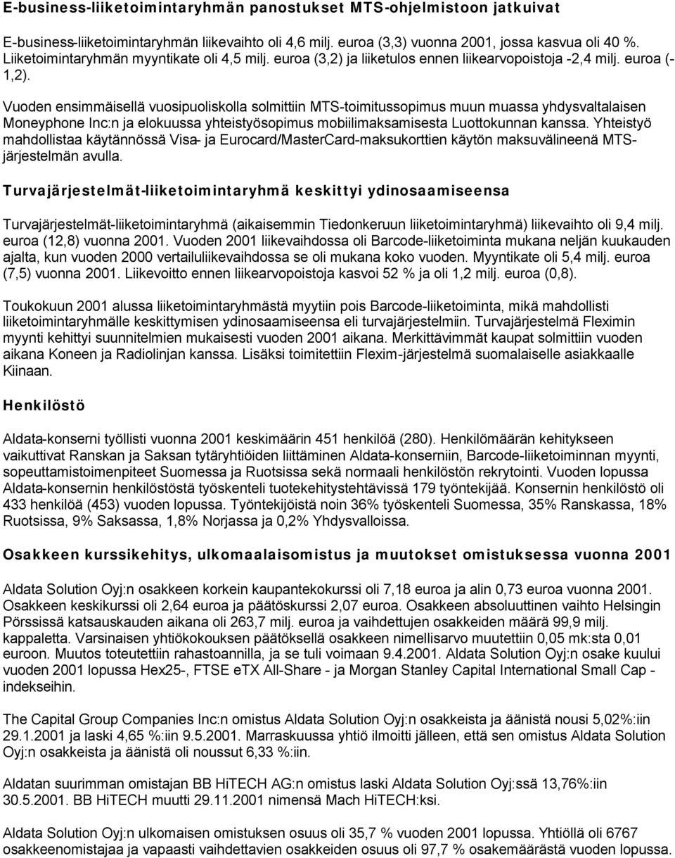 Vuoden ensimmäisellä vuosipuoliskolla solmittiin MTS-toimitussopimus muun muassa yhdysvaltalaisen Moneyphone Inc:n ja elokuussa yhteistyösopimus mobiilimaksamisesta Luottokunnan kanssa.