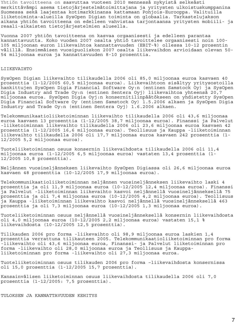 Tarkastelujakson aikana yhtiön tavoitteena on edelleen vahvistaa tarjontaansa yritysten mobiili- ja reaali-aikaisten tietojärjestelmien alueella.