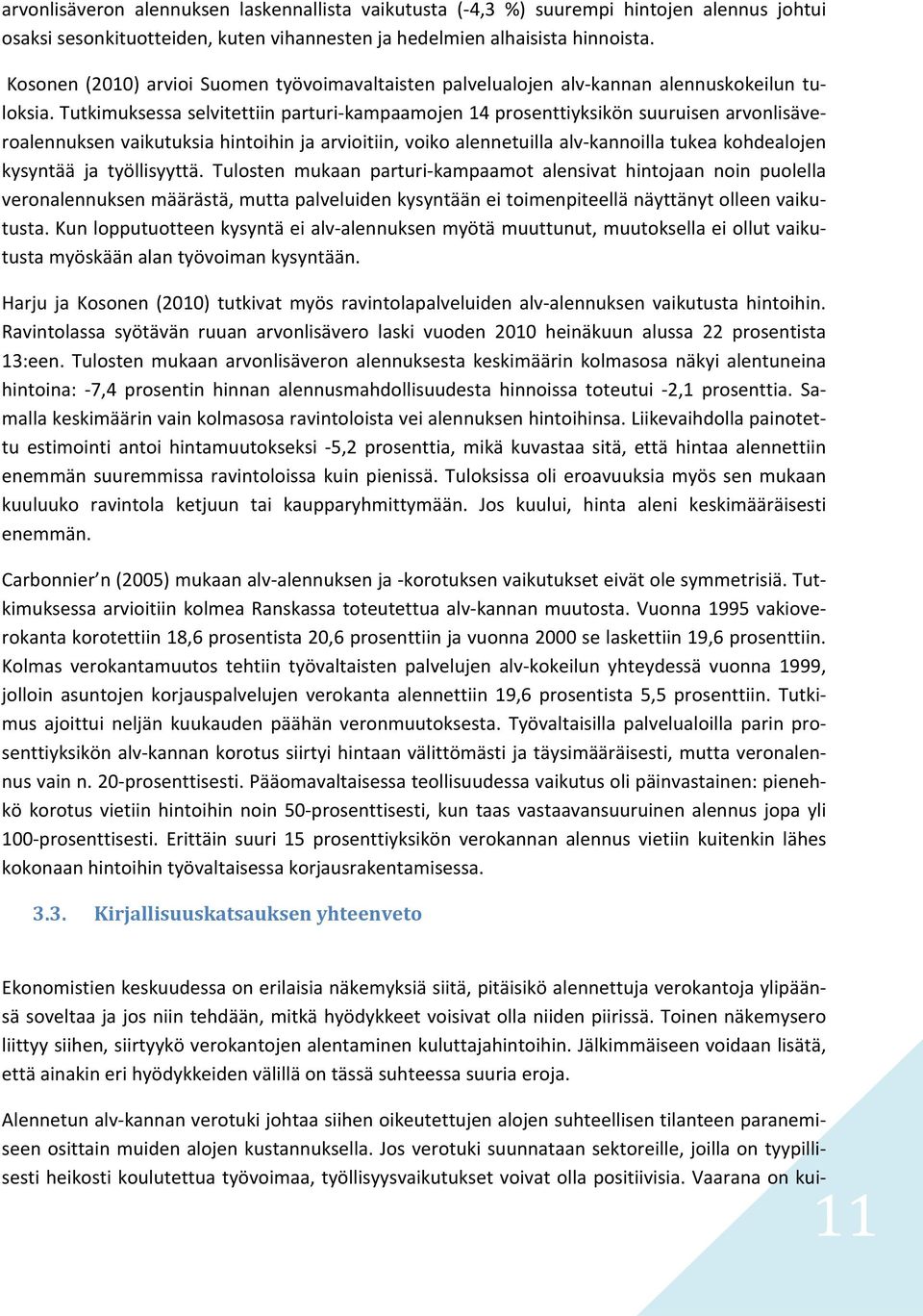 Tutkimuksessa selvitettiin parturi kampaamojen 14 prosenttiyksikön suuruisen arvonlisäveroalennuksen vaikutuksia hintoihin ja arvioitiin, voiko alennetuilla alv kannoilla tukea kohdealojen kysyntää