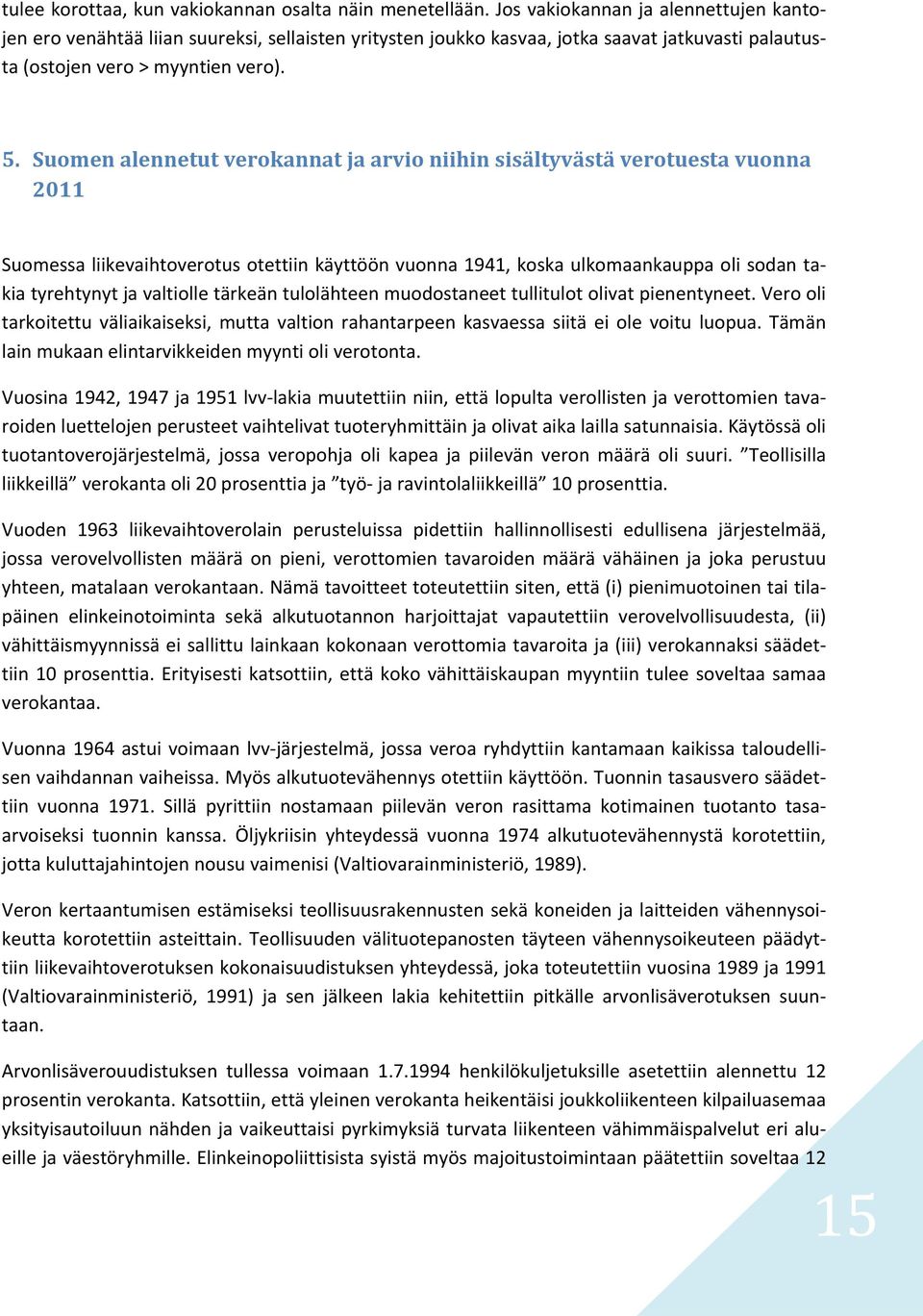 Suomen alennetut verokannat ja arvio niihin sisältyvästä verotuesta vuonna 2011 Suomessa liikevaihtoverotus otettiin käyttöön vuonna 1941, koska ulkomaankauppa oli sodan takia tyrehtynyt ja valtiolle