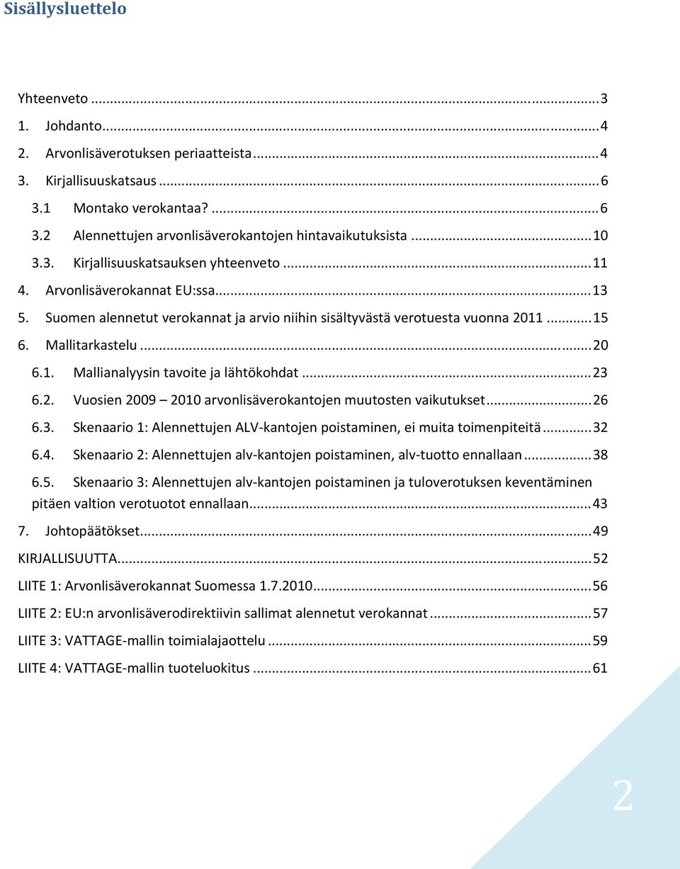 ..23 6.2. Vuosien 2009 2010 arvonlisäverokantojen muutosten vaikutukset...26 6.3. Skenaario 1: Alennettujen ALV kantojen poistaminen, ei muita toimenpiteitä...32 6.4.