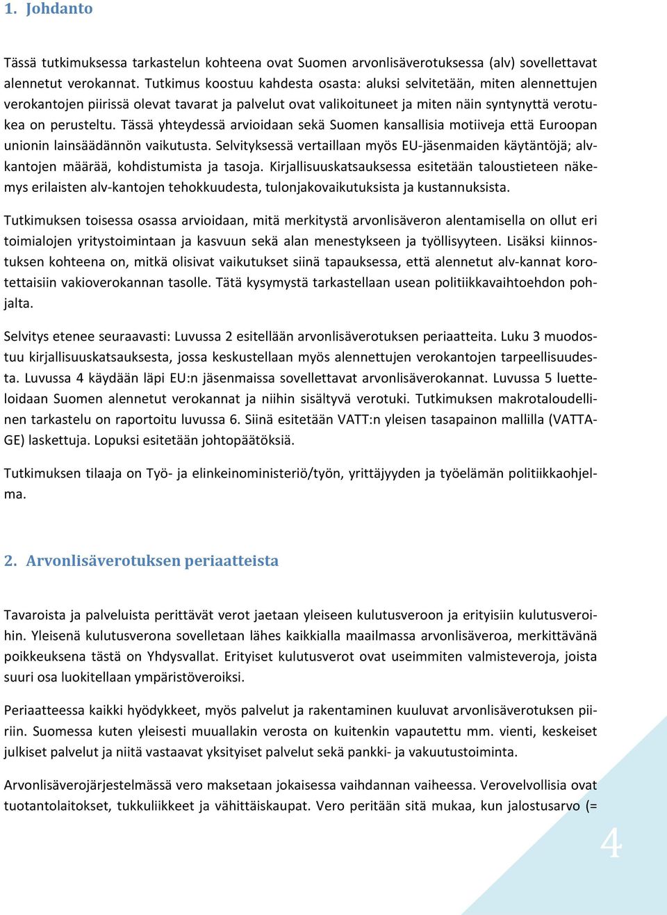 Tässä yhteydessä arvioidaan sekä Suomen kansallisia motiiveja että Euroopan unionin lainsäädännön vaikutusta.