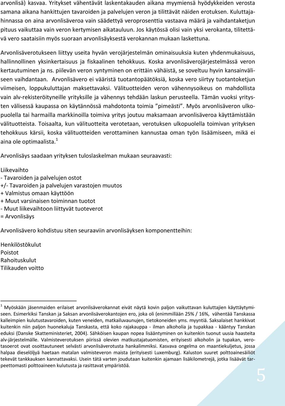 Jos käytössä olisi vain yksi verokanta, tilitettävä vero saataisiin myös suoraan arvonlisäyksestä verokannan mukaan laskettuna.