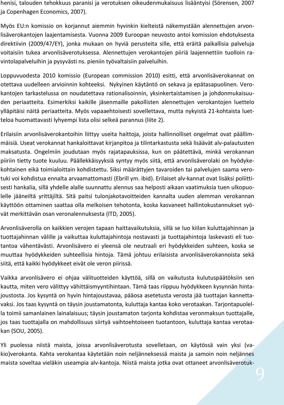 Vuonna 2009 Euroopan neuvosto antoi komission ehdotuksesta direktiivin (2009/47/EY), jonka mukaan on hyviä perusteita sille, että eräitä paikallisia palveluja voitaisiin tukea arvonlisäverotuksessa.