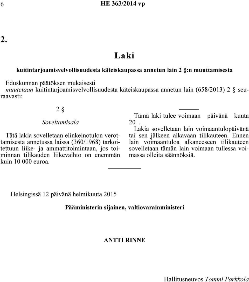 seuraavasti: 2 Soveltamisala Tätä lakia sovelletaan elinkeinotulon verottamisesta annetussa laissa (360/1968) tarkoitettuun liike- ja ammattitoimintaan, jos toiminnan tilikauden liikevaihto on